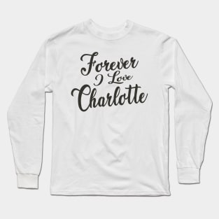 Forever i love Charlotte Long Sleeve T-Shirt